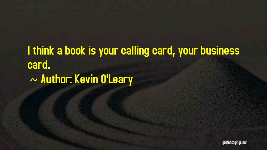 Kevin O'Leary Quotes: I Think A Book Is Your Calling Card, Your Business Card.