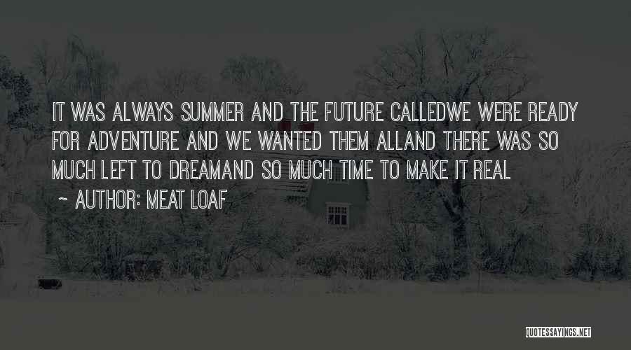 Meat Loaf Quotes: It Was Always Summer And The Future Calledwe Were Ready For Adventure And We Wanted Them Alland There Was So