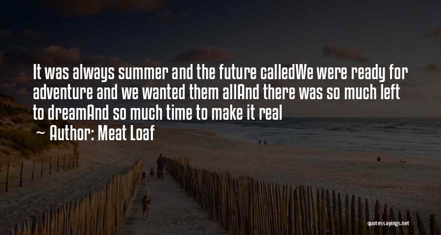 Meat Loaf Quotes: It Was Always Summer And The Future Calledwe Were Ready For Adventure And We Wanted Them Alland There Was So