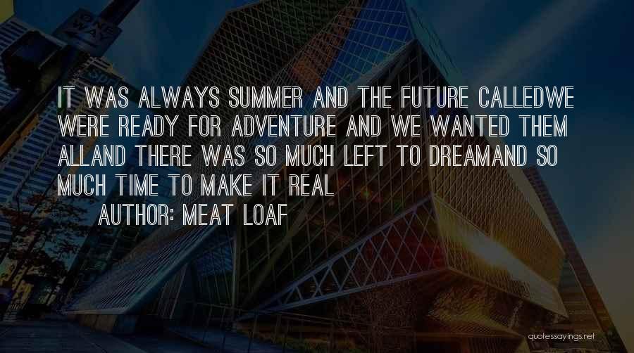 Meat Loaf Quotes: It Was Always Summer And The Future Calledwe Were Ready For Adventure And We Wanted Them Alland There Was So