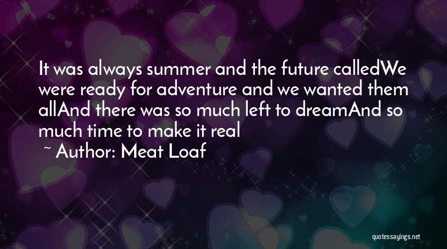 Meat Loaf Quotes: It Was Always Summer And The Future Calledwe Were Ready For Adventure And We Wanted Them Alland There Was So