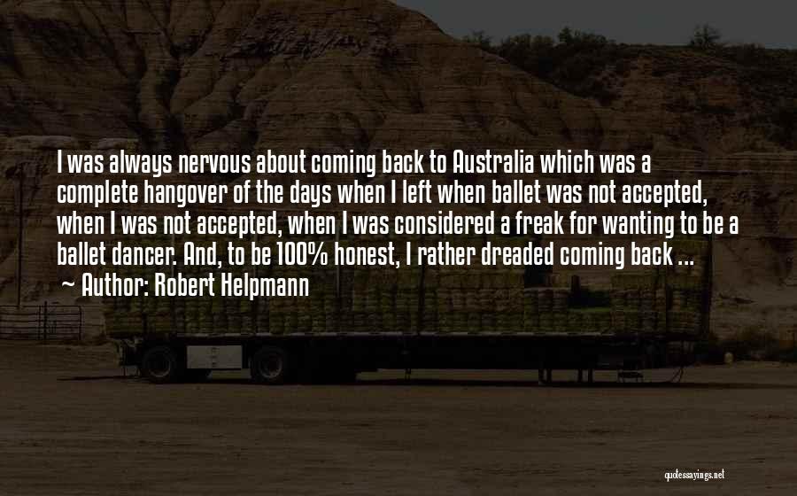 Robert Helpmann Quotes: I Was Always Nervous About Coming Back To Australia Which Was A Complete Hangover Of The Days When I Left