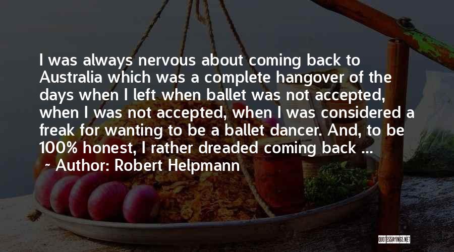 Robert Helpmann Quotes: I Was Always Nervous About Coming Back To Australia Which Was A Complete Hangover Of The Days When I Left