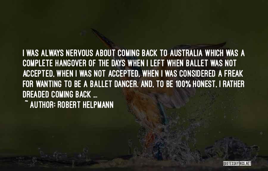 Robert Helpmann Quotes: I Was Always Nervous About Coming Back To Australia Which Was A Complete Hangover Of The Days When I Left