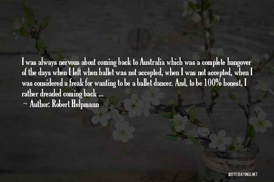 Robert Helpmann Quotes: I Was Always Nervous About Coming Back To Australia Which Was A Complete Hangover Of The Days When I Left