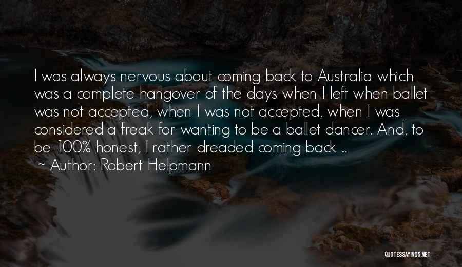 Robert Helpmann Quotes: I Was Always Nervous About Coming Back To Australia Which Was A Complete Hangover Of The Days When I Left