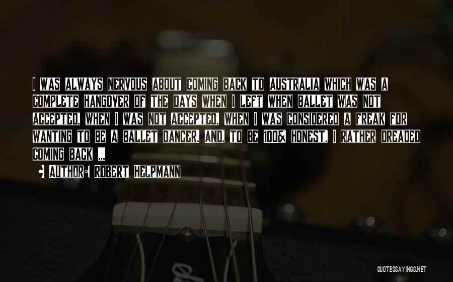 Robert Helpmann Quotes: I Was Always Nervous About Coming Back To Australia Which Was A Complete Hangover Of The Days When I Left