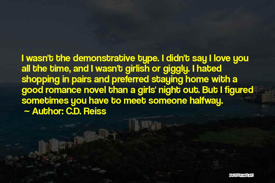 C.D. Reiss Quotes: I Wasn't The Demonstrative Type. I Didn't Say I Love You All The Time, And I Wasn't Girlish Or Giggly.