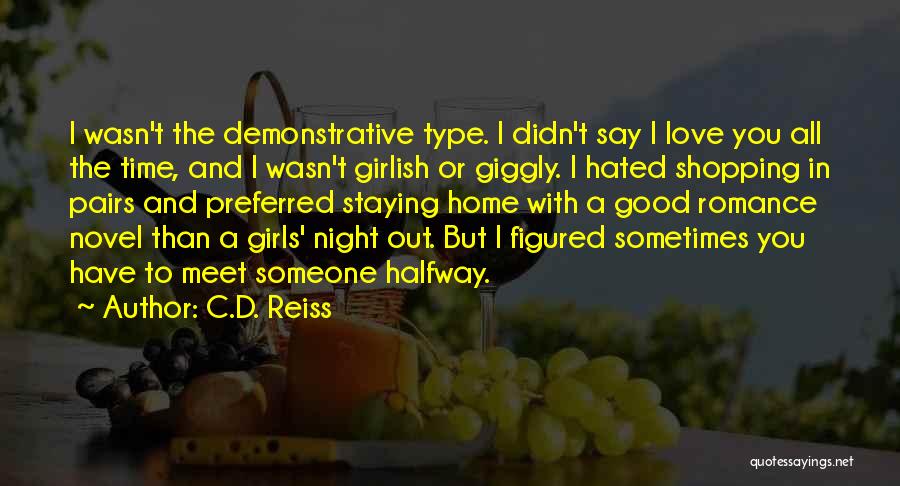 C.D. Reiss Quotes: I Wasn't The Demonstrative Type. I Didn't Say I Love You All The Time, And I Wasn't Girlish Or Giggly.