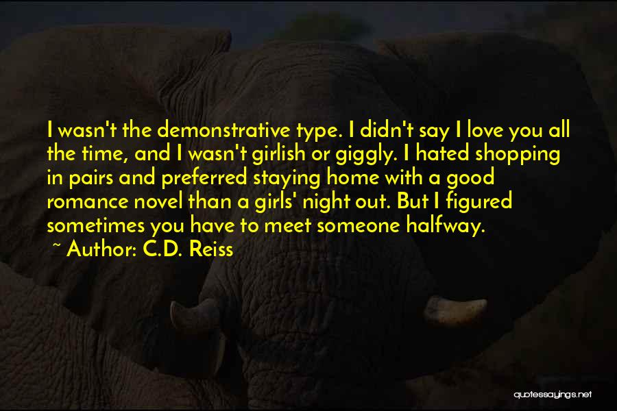 C.D. Reiss Quotes: I Wasn't The Demonstrative Type. I Didn't Say I Love You All The Time, And I Wasn't Girlish Or Giggly.