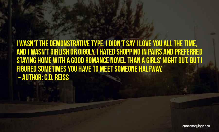 C.D. Reiss Quotes: I Wasn't The Demonstrative Type. I Didn't Say I Love You All The Time, And I Wasn't Girlish Or Giggly.