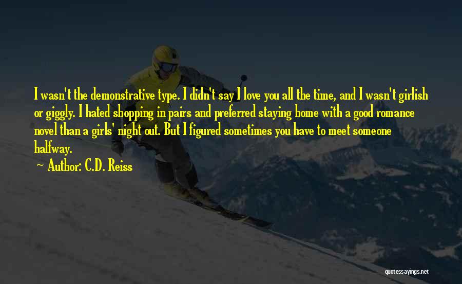 C.D. Reiss Quotes: I Wasn't The Demonstrative Type. I Didn't Say I Love You All The Time, And I Wasn't Girlish Or Giggly.