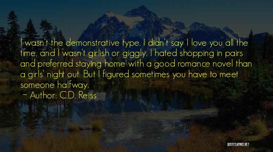 C.D. Reiss Quotes: I Wasn't The Demonstrative Type. I Didn't Say I Love You All The Time, And I Wasn't Girlish Or Giggly.