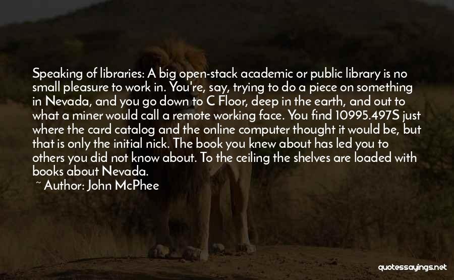 John McPhee Quotes: Speaking Of Libraries: A Big Open-stack Academic Or Public Library Is No Small Pleasure To Work In. You're, Say, Trying