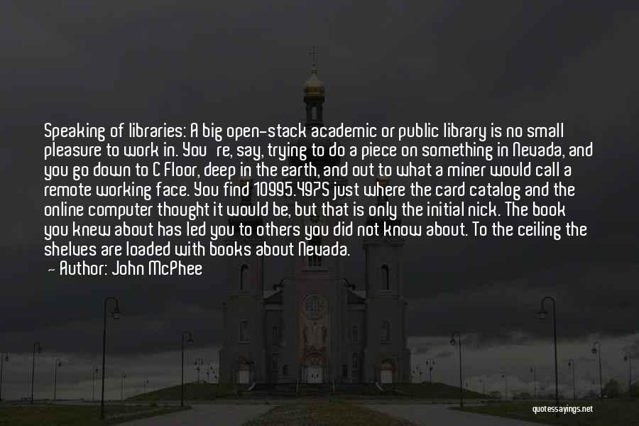 John McPhee Quotes: Speaking Of Libraries: A Big Open-stack Academic Or Public Library Is No Small Pleasure To Work In. You're, Say, Trying