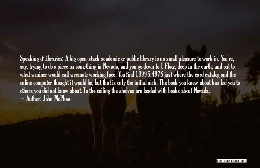 John McPhee Quotes: Speaking Of Libraries: A Big Open-stack Academic Or Public Library Is No Small Pleasure To Work In. You're, Say, Trying