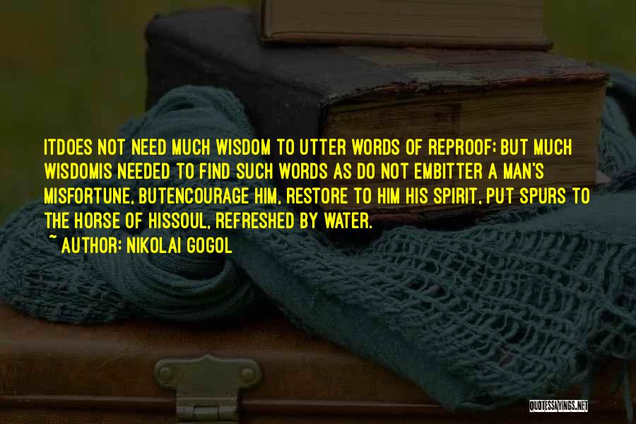 Nikolai Gogol Quotes: Itdoes Not Need Much Wisdom To Utter Words Of Reproof; But Much Wisdomis Needed To Find Such Words As Do