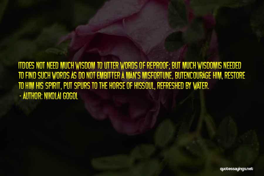 Nikolai Gogol Quotes: Itdoes Not Need Much Wisdom To Utter Words Of Reproof; But Much Wisdomis Needed To Find Such Words As Do