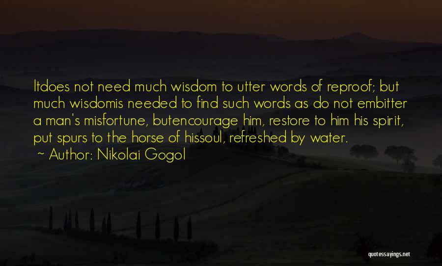 Nikolai Gogol Quotes: Itdoes Not Need Much Wisdom To Utter Words Of Reproof; But Much Wisdomis Needed To Find Such Words As Do