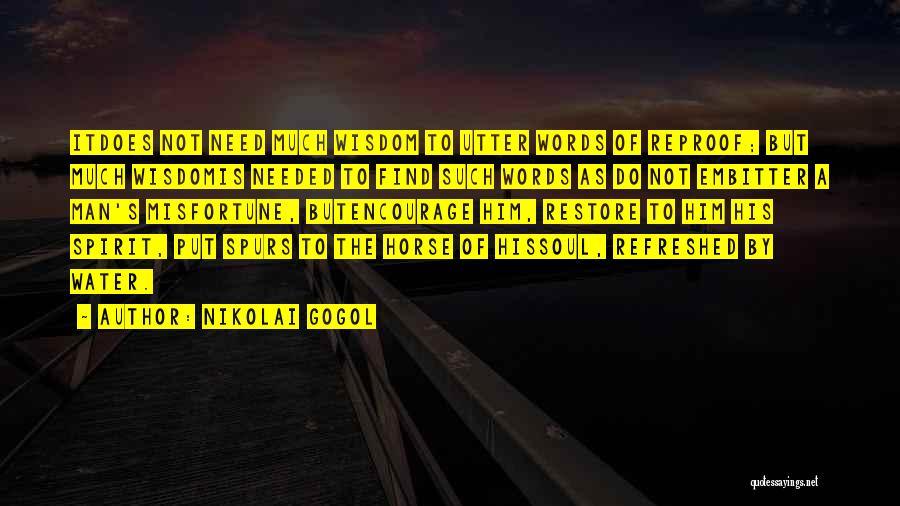 Nikolai Gogol Quotes: Itdoes Not Need Much Wisdom To Utter Words Of Reproof; But Much Wisdomis Needed To Find Such Words As Do