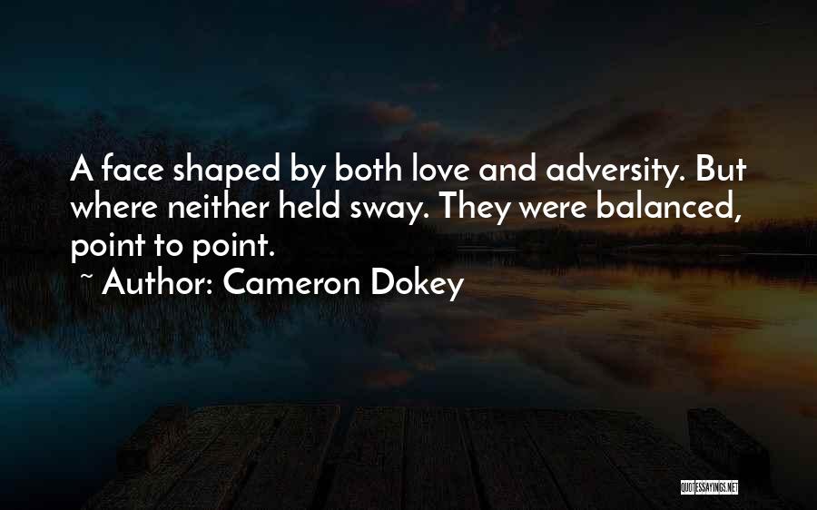 Cameron Dokey Quotes: A Face Shaped By Both Love And Adversity. But Where Neither Held Sway. They Were Balanced, Point To Point.