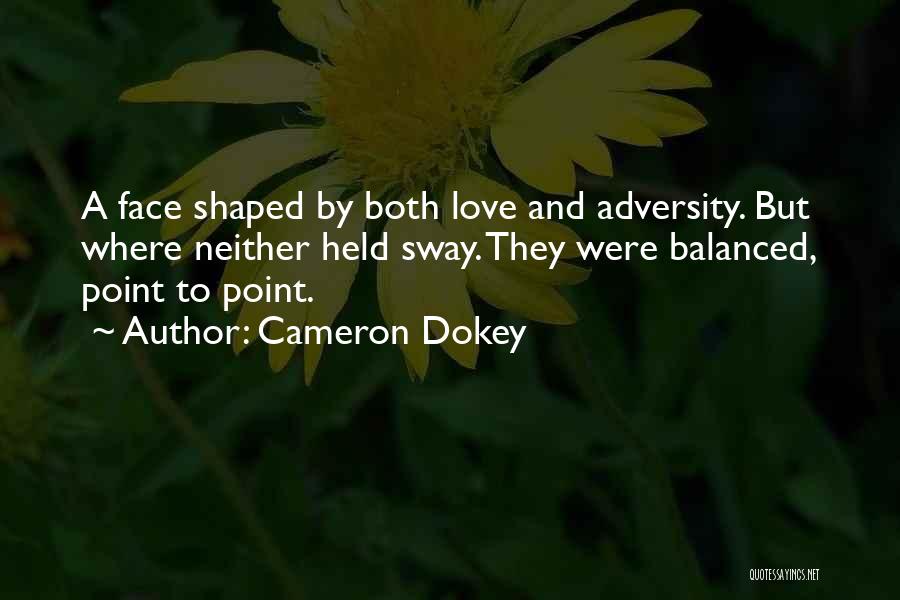 Cameron Dokey Quotes: A Face Shaped By Both Love And Adversity. But Where Neither Held Sway. They Were Balanced, Point To Point.