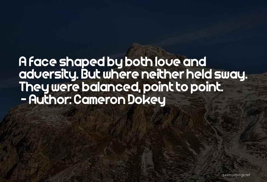 Cameron Dokey Quotes: A Face Shaped By Both Love And Adversity. But Where Neither Held Sway. They Were Balanced, Point To Point.
