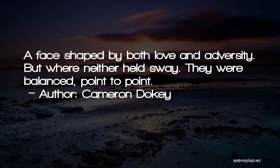 Cameron Dokey Quotes: A Face Shaped By Both Love And Adversity. But Where Neither Held Sway. They Were Balanced, Point To Point.