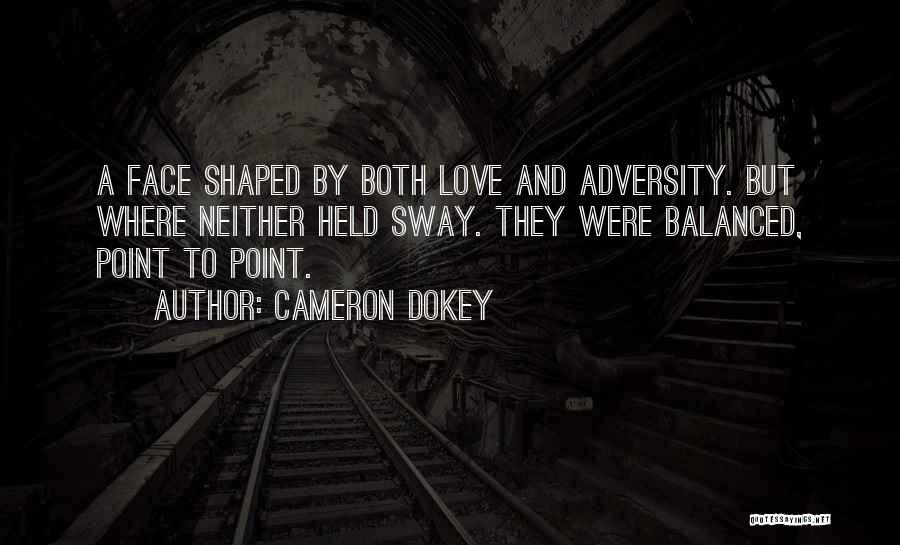 Cameron Dokey Quotes: A Face Shaped By Both Love And Adversity. But Where Neither Held Sway. They Were Balanced, Point To Point.