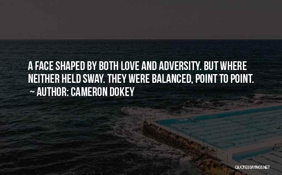 Cameron Dokey Quotes: A Face Shaped By Both Love And Adversity. But Where Neither Held Sway. They Were Balanced, Point To Point.