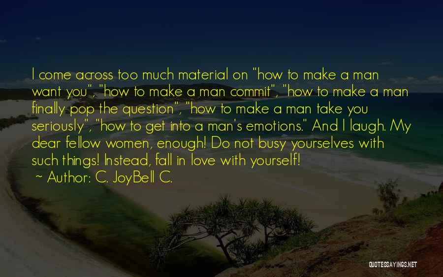 C. JoyBell C. Quotes: I Come Across Too Much Material On How To Make A Man Want You, How To Make A Man Commit,
