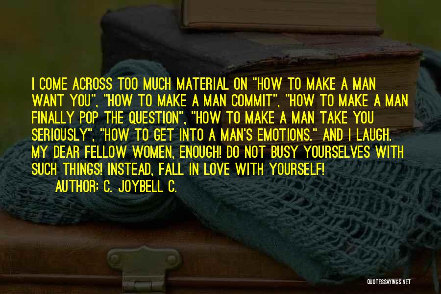 C. JoyBell C. Quotes: I Come Across Too Much Material On How To Make A Man Want You, How To Make A Man Commit,