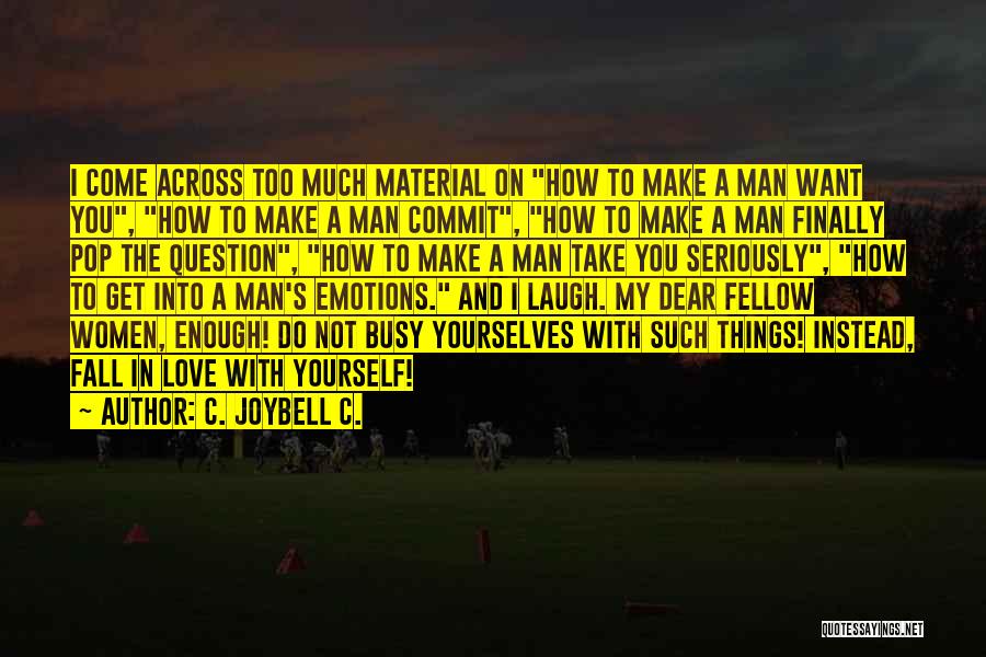 C. JoyBell C. Quotes: I Come Across Too Much Material On How To Make A Man Want You, How To Make A Man Commit,