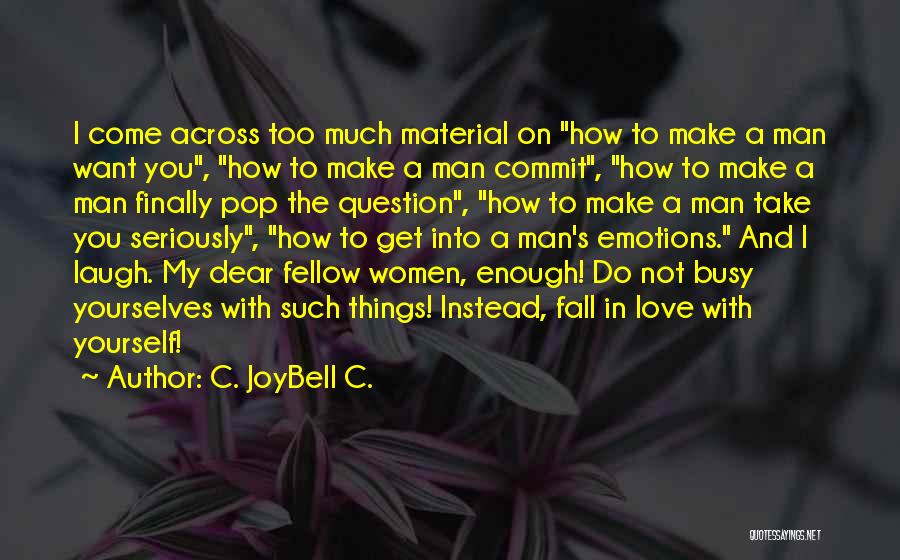 C. JoyBell C. Quotes: I Come Across Too Much Material On How To Make A Man Want You, How To Make A Man Commit,