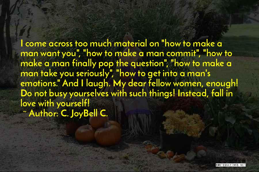 C. JoyBell C. Quotes: I Come Across Too Much Material On How To Make A Man Want You, How To Make A Man Commit,