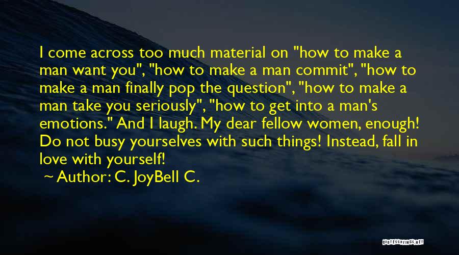 C. JoyBell C. Quotes: I Come Across Too Much Material On How To Make A Man Want You, How To Make A Man Commit,