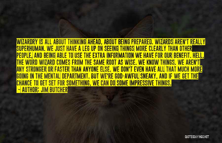 Jim Butcher Quotes: Wizardry Is All About Thinking Ahead, About Being Prepared. Wizards Aren't Really Superhuman. We Just Have A Leg Up On