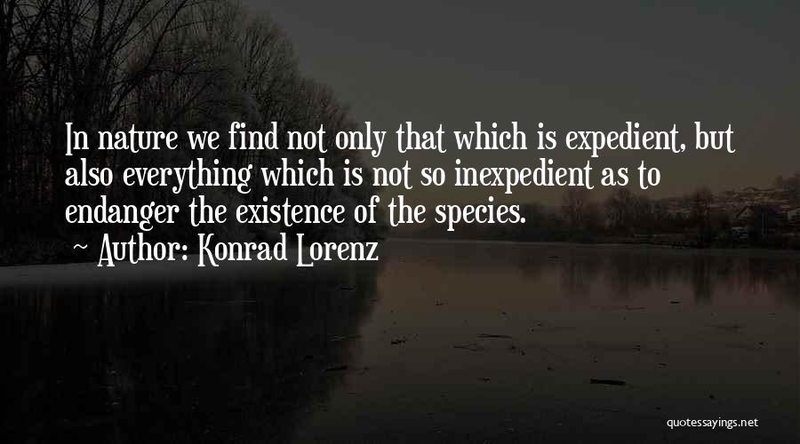 Konrad Lorenz Quotes: In Nature We Find Not Only That Which Is Expedient, But Also Everything Which Is Not So Inexpedient As To