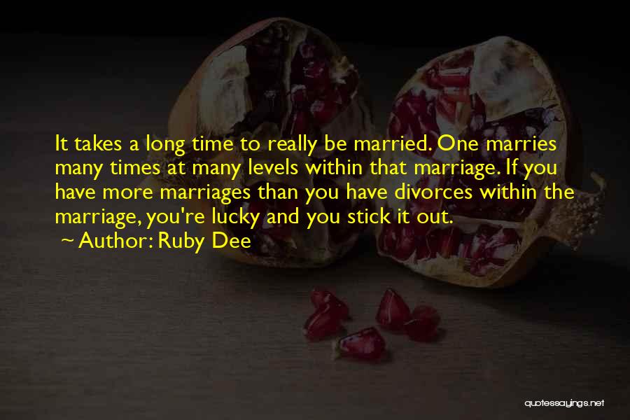Ruby Dee Quotes: It Takes A Long Time To Really Be Married. One Marries Many Times At Many Levels Within That Marriage. If