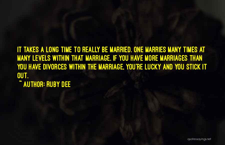 Ruby Dee Quotes: It Takes A Long Time To Really Be Married. One Marries Many Times At Many Levels Within That Marriage. If