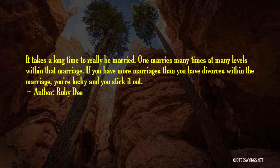 Ruby Dee Quotes: It Takes A Long Time To Really Be Married. One Marries Many Times At Many Levels Within That Marriage. If