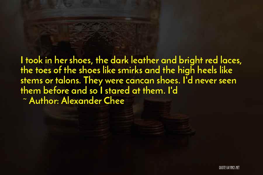Alexander Chee Quotes: I Took In Her Shoes, The Dark Leather And Bright Red Laces, The Toes Of The Shoes Like Smirks And