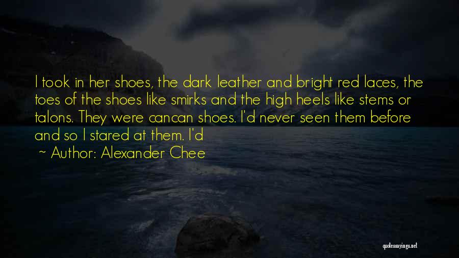 Alexander Chee Quotes: I Took In Her Shoes, The Dark Leather And Bright Red Laces, The Toes Of The Shoes Like Smirks And