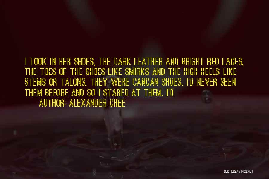 Alexander Chee Quotes: I Took In Her Shoes, The Dark Leather And Bright Red Laces, The Toes Of The Shoes Like Smirks And