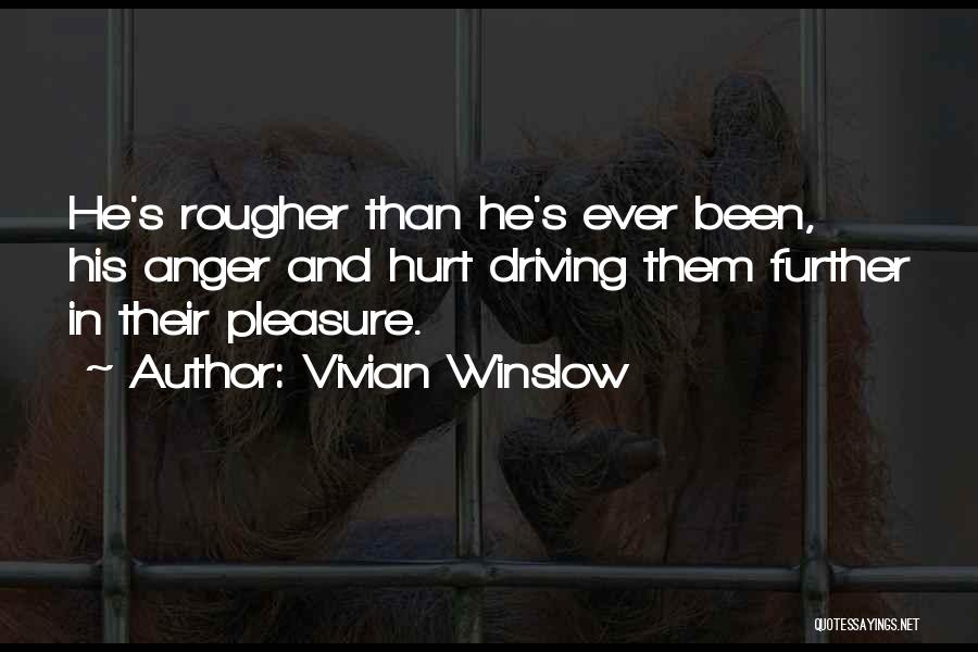 Vivian Winslow Quotes: He's Rougher Than He's Ever Been, His Anger And Hurt Driving Them Further In Their Pleasure.