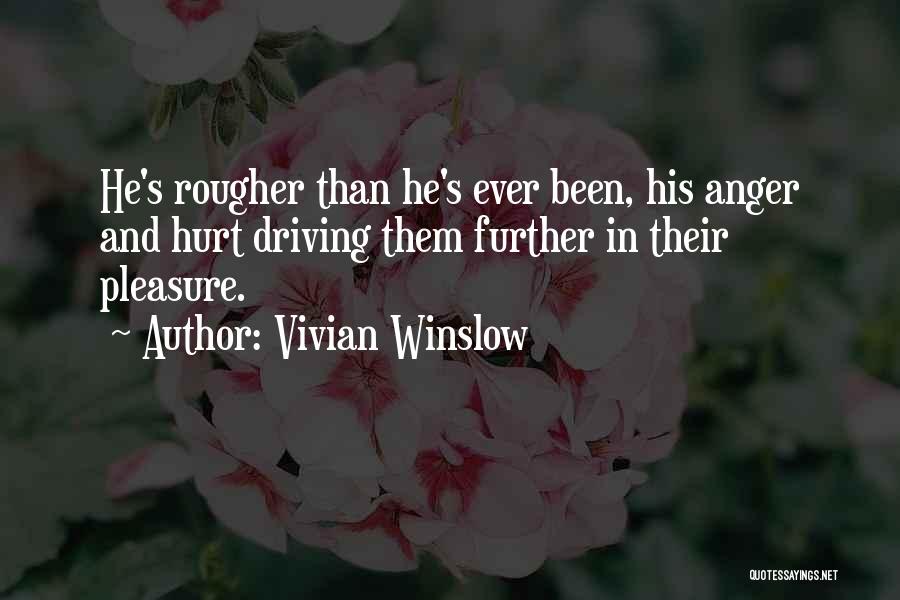 Vivian Winslow Quotes: He's Rougher Than He's Ever Been, His Anger And Hurt Driving Them Further In Their Pleasure.