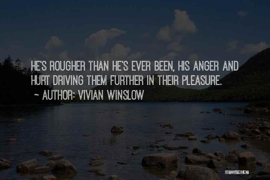 Vivian Winslow Quotes: He's Rougher Than He's Ever Been, His Anger And Hurt Driving Them Further In Their Pleasure.