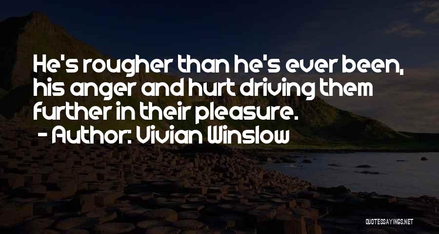 Vivian Winslow Quotes: He's Rougher Than He's Ever Been, His Anger And Hurt Driving Them Further In Their Pleasure.