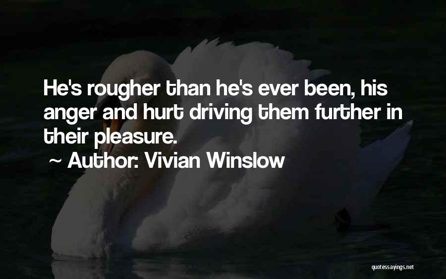 Vivian Winslow Quotes: He's Rougher Than He's Ever Been, His Anger And Hurt Driving Them Further In Their Pleasure.