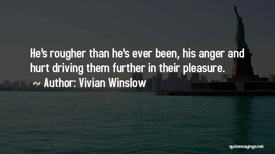Vivian Winslow Quotes: He's Rougher Than He's Ever Been, His Anger And Hurt Driving Them Further In Their Pleasure.